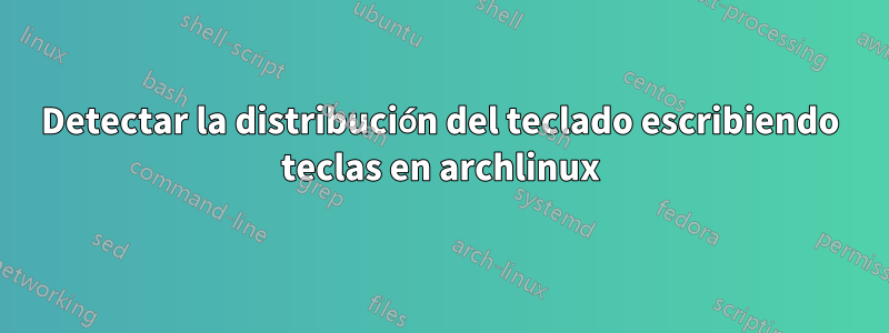 Detectar la distribución del teclado escribiendo teclas en archlinux