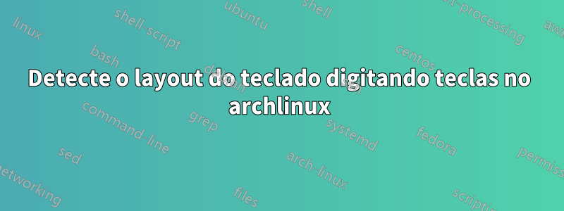 Detecte o layout do teclado digitando teclas no archlinux