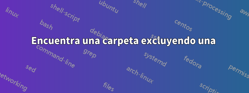 Encuentra una carpeta excluyendo una