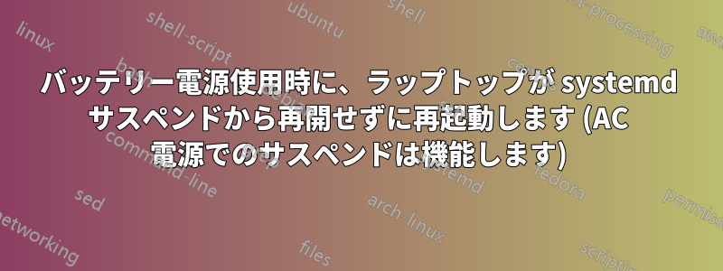 バッテリー電源使用時に、ラップトップが systemd サスペンドから再開せずに再起動します (AC 電源でのサスペンドは機能します)