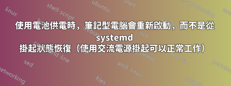 使用電池供電時，筆記型電腦會重新啟動，而不是從 systemd 掛起狀態恢復（使用交流電源掛起可以正常工作）