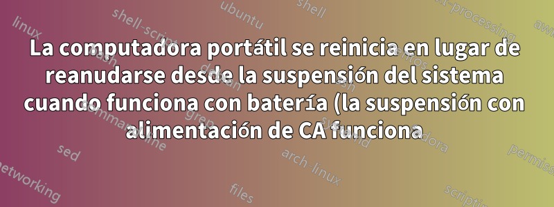 La computadora portátil se reinicia en lugar de reanudarse desde la suspensión del sistema cuando funciona con batería (la suspensión con alimentación de CA funciona)