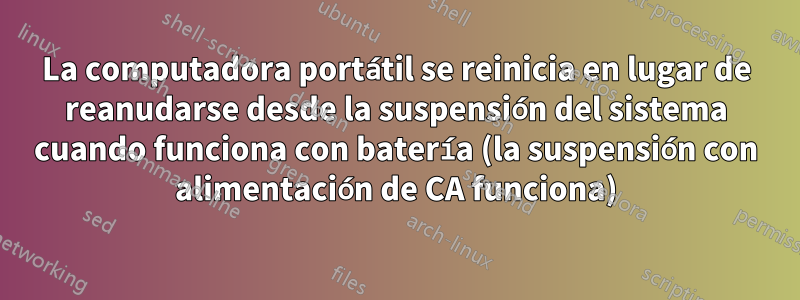 La computadora portátil se reinicia en lugar de reanudarse desde la suspensión del sistema cuando funciona con batería (la suspensión con alimentación de CA funciona)