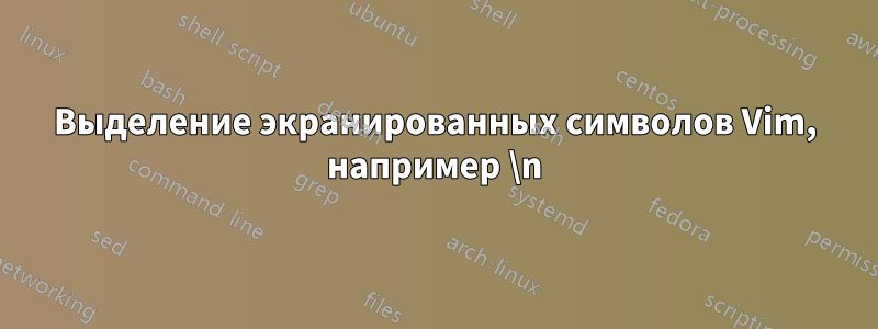 Выделение экранированных символов Vim, например \n