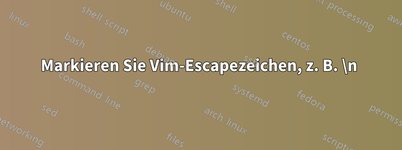 Markieren Sie Vim-Escapezeichen, z. B. \n