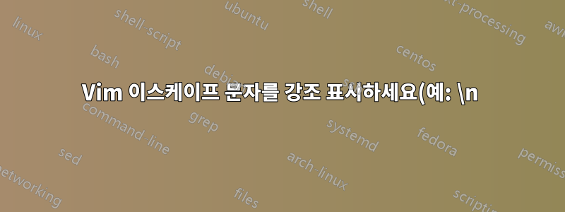 Vim 이스케이프 문자를 강조 표시하세요(예: \n)
