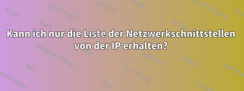 Kann ich nur die Liste der Netzwerkschnittstellen von der IP erhalten?