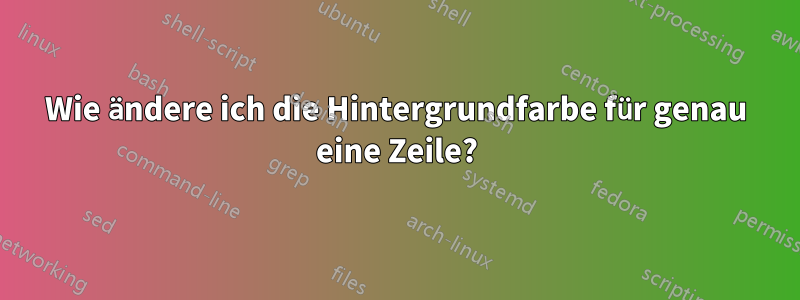 Wie ändere ich die Hintergrundfarbe für genau eine Zeile?