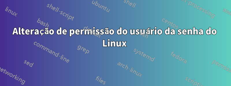 Alteração de permissão do usuário da senha do Linux