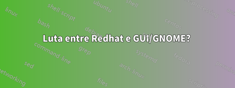 Luta entre Redhat e GUI/GNOME?