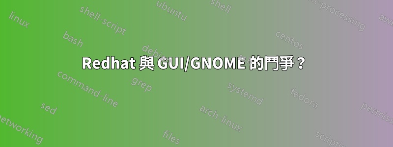 Redhat 與 GUI/GNOME 的鬥爭？