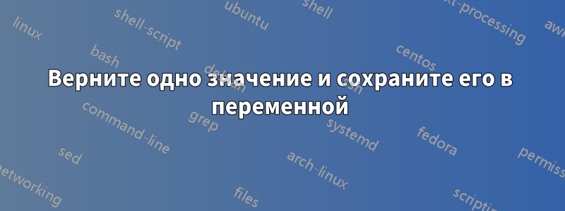 Верните одно значение и сохраните его в переменной