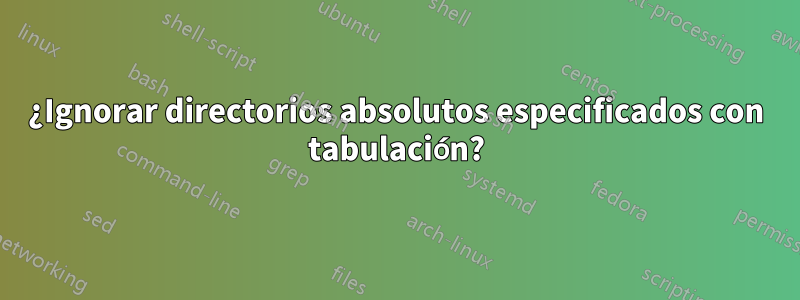 ¿Ignorar directorios absolutos especificados con tabulación?