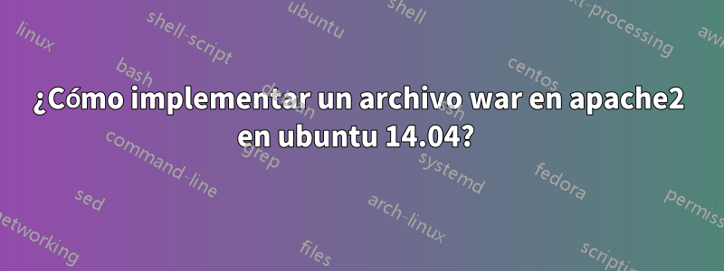 ¿Cómo implementar un archivo war en apache2 en ubuntu 14.04? 