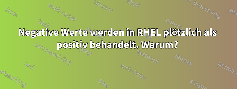 Negative Werte werden in RHEL plötzlich als positiv behandelt. Warum?