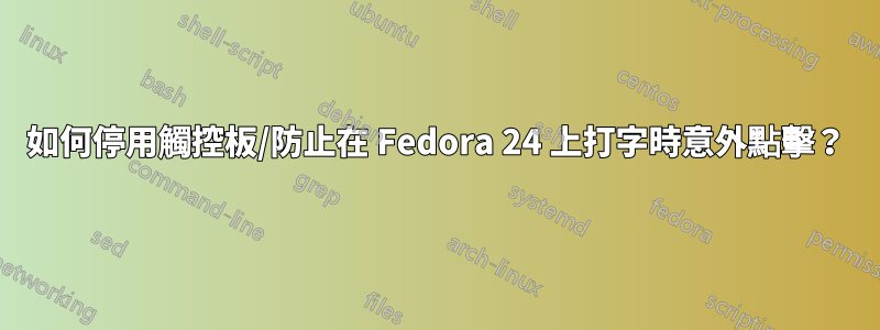 如何停用觸控板/防止在 Fedora 24 上打字時意外點擊？