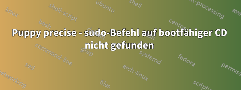 Puppy precise - sudo-Befehl auf bootfähiger CD nicht gefunden