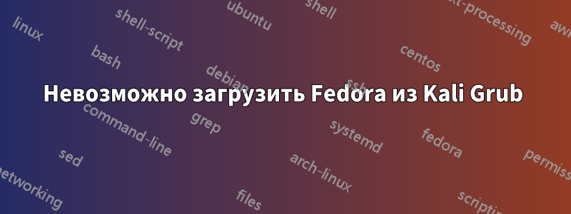 Невозможно загрузить Fedora из Kali Grub