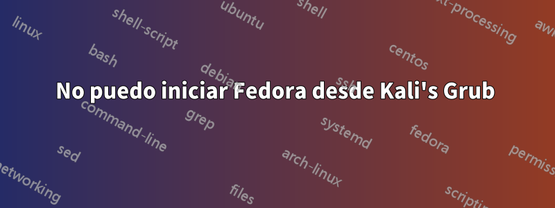 No puedo iniciar Fedora desde Kali's Grub