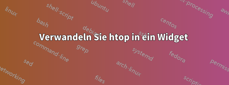 Verwandeln Sie htop in ein Widget