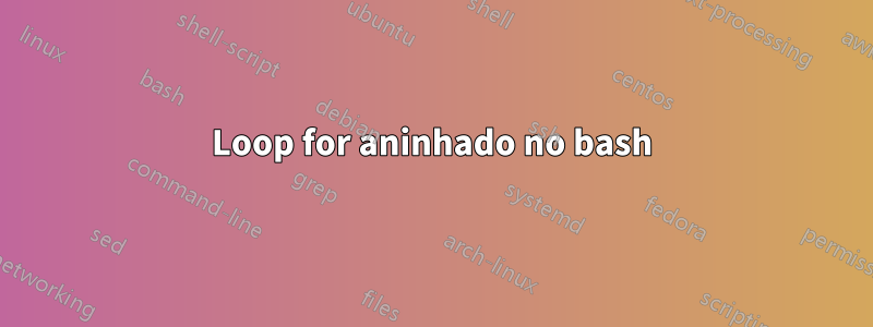 Loop for aninhado no bash