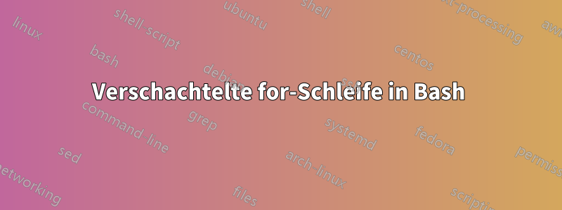 Verschachtelte for-Schleife in Bash