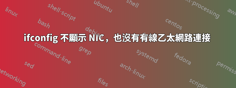 ifconfig 不顯示 NIC，也沒有有線乙太網路連接