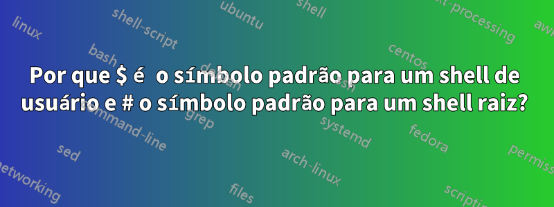 Por que $ é o símbolo padrão para um shell de usuário e # o símbolo padrão para um shell raiz?