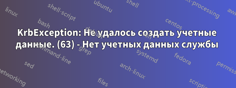 KrbException: Не удалось создать учетные данные. (63) - Нет учетных данных службы