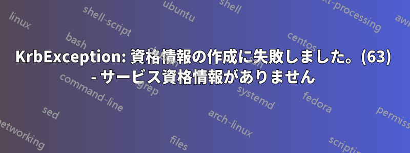 KrbException: 資格情報の作成に失敗しました。(63) - サービス資格情報がありません