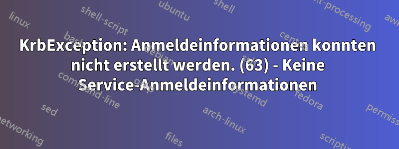 KrbException: Anmeldeinformationen konnten nicht erstellt werden. (63) - Keine Service-Anmeldeinformationen