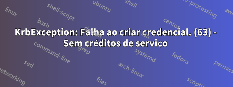 KrbException: Falha ao criar credencial. (63) - Sem créditos de serviço