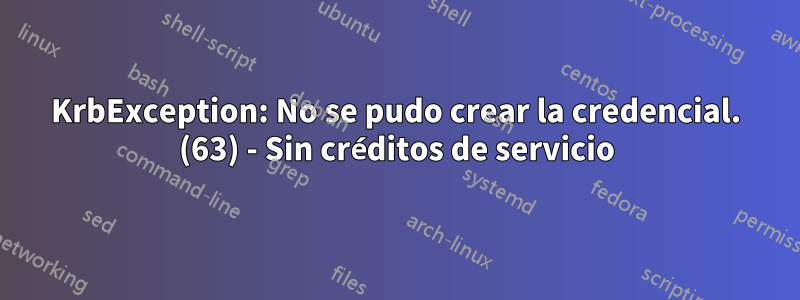 KrbException: No se pudo crear la credencial. (63) - Sin créditos de servicio