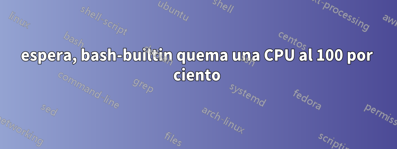 espera, bash-builtin quema una CPU al 100 por ciento