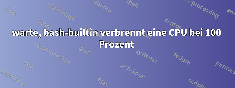 warte, bash-builtin verbrennt eine CPU bei 100 Prozent