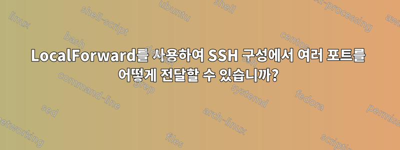 LocalForward를 사용하여 SSH 구성에서 여러 포트를 어떻게 전달할 수 있습니까?