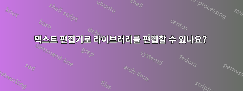 텍스트 편집기로 라이브러리를 편집할 수 있나요?