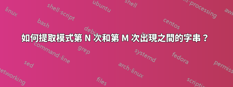 如何提取模式第 N 次和第 M 次出現之間的字串？