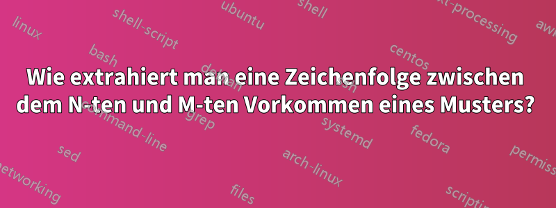 Wie extrahiert man eine Zeichenfolge zwischen dem N-ten und M-ten Vorkommen eines Musters?