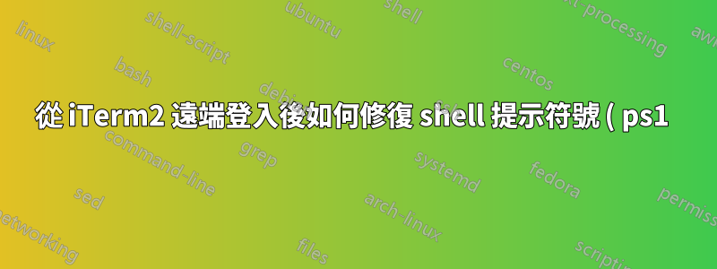 從 iTerm2 遠端登入後如何修復 shell 提示符號 ( ps1 ) 奇怪的轉義序列