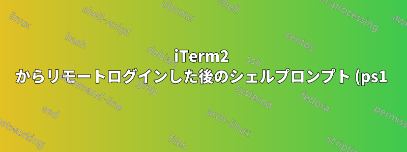 iTerm2 からリモートログインした後のシェルプロンプト (ps1) の奇妙なエスケープシーケンスを修正する方法