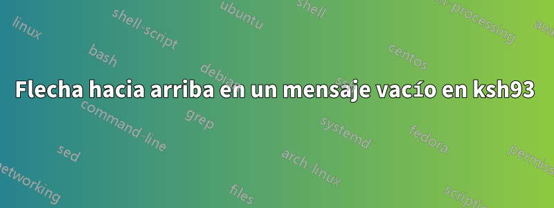 Flecha hacia arriba en un mensaje vacío en ksh93