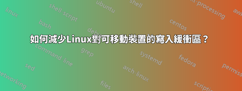 如何減少Linux對可移動裝置的寫入緩衝區？