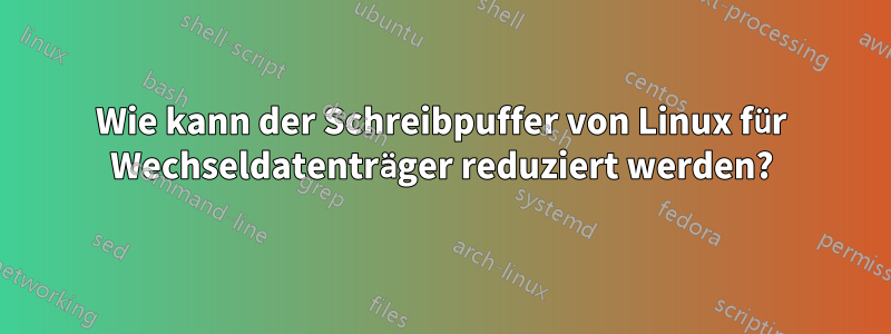 Wie kann der Schreibpuffer von Linux für Wechseldatenträger reduziert werden?