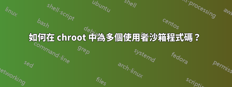 如何在 chroot 中為多個使用者沙箱程式碼？