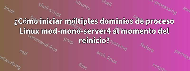 ¿Cómo iniciar múltiples dominios de proceso Linux mod-mono-server4 al momento del reinicio?