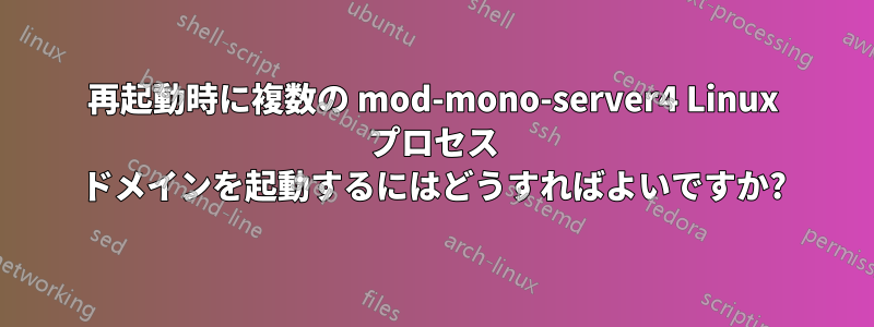 再起動時に複数の mod-mono-server4 Linux プロセス ドメインを起動するにはどうすればよいですか?