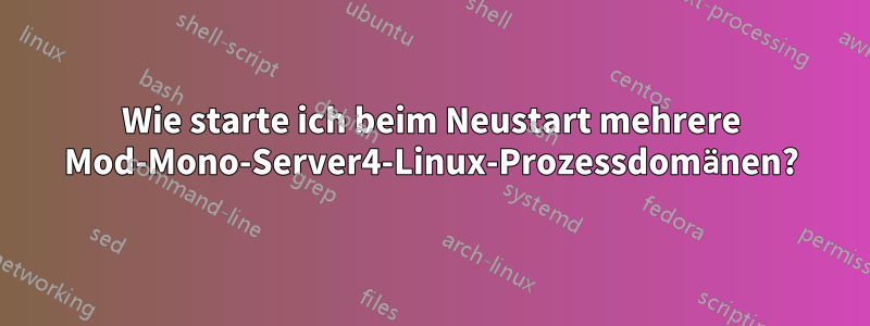 Wie starte ich beim Neustart mehrere Mod-Mono-Server4-Linux-Prozessdomänen?