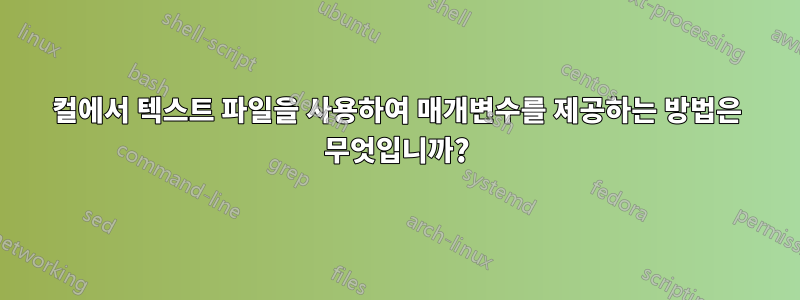 컬에서 텍스트 파일을 사용하여 매개변수를 제공하는 방법은 무엇입니까?