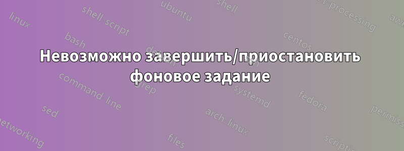 Невозможно завершить/приостановить фоновое задание